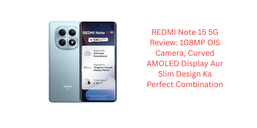 REDMI Note 15 5G Review: 108MP OIS Camera, Curved AMOLED Display Aur Slim Design Ka Perfect Combination
