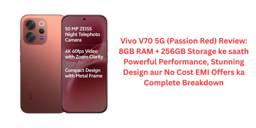 Vivo V70 5G (Passion Red) Review: 8GB RAM + 256GB Storage ke saath Powerful Performance, Stunning Design aur No Cost EMI Offers ka Complete Breakdown