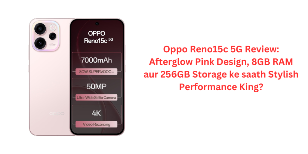 Oppo Reno15c 5G Review: Afterglow Pink Design, 8GB RAM aur 256GB Storage ke saath Stylish Performance King?
