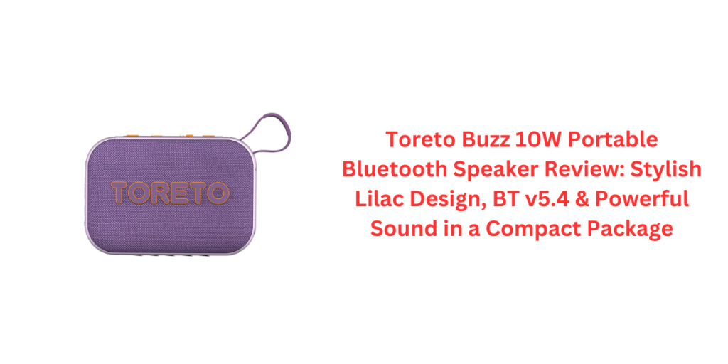 Toreto Buzz 10W Portable Bluetooth Speaker Review: Stylish Lilac Design, BT v5.4 & Powerful Sound in a Compact Package