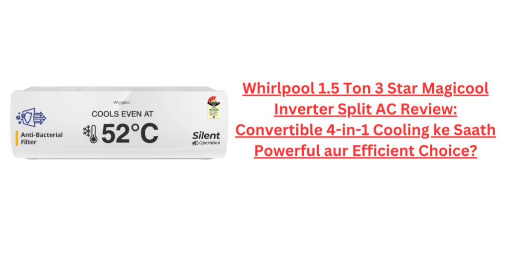 Whirlpool 1.5 Ton 3 Star Magicool Inverter Split AC Review: Convertible 4-in-1 Cooling ke Saath Powerful aur Efficient Choice?
