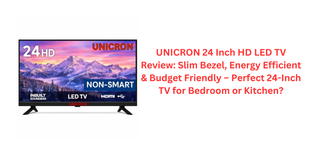 UNICRON 24 Inch HD LED TV Review: Slim Bezel, Energy Efficient & Budget Friendly – Perfect 24-Inch TV for Bedroom or Kitchen?