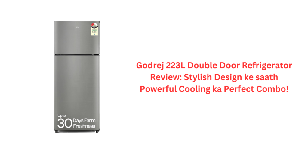 Godrej 223L Double Door Refrigerator Review: Stylish Design ke saath Powerful Cooling ka Perfect Combo!