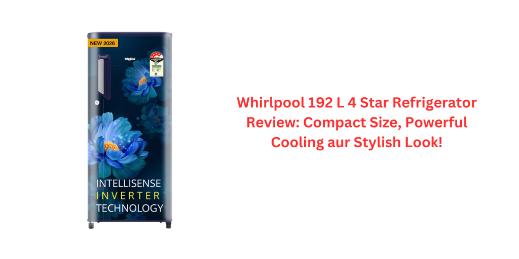Whirlpool 192 L 4 Star Refrigerator Review: Compact Size, Powerful Cooling aur Stylish Look!