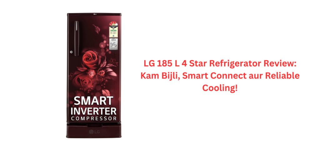 LG 185 L 4 Star Refrigerator Review: Kam Bijli, Smart Connect aur Reliable Cooling!