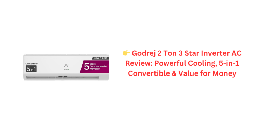 👉 Godrej 2 Ton 3 Star Inverter AC Review: Powerful Cooling, 5-in-1 Convertible & Value for Money