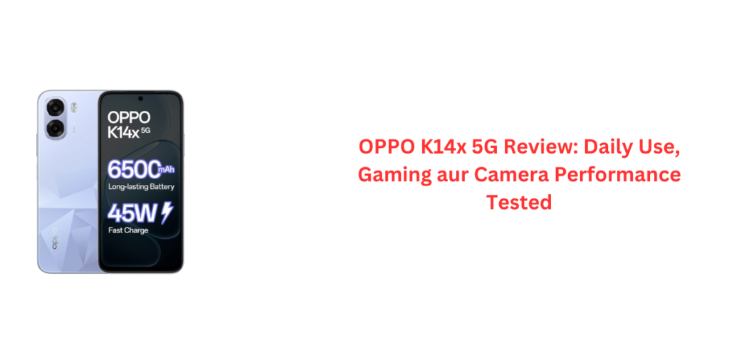 OPPO K14x 5G Review: Daily Use, Gaming aur Camera Performance Tested