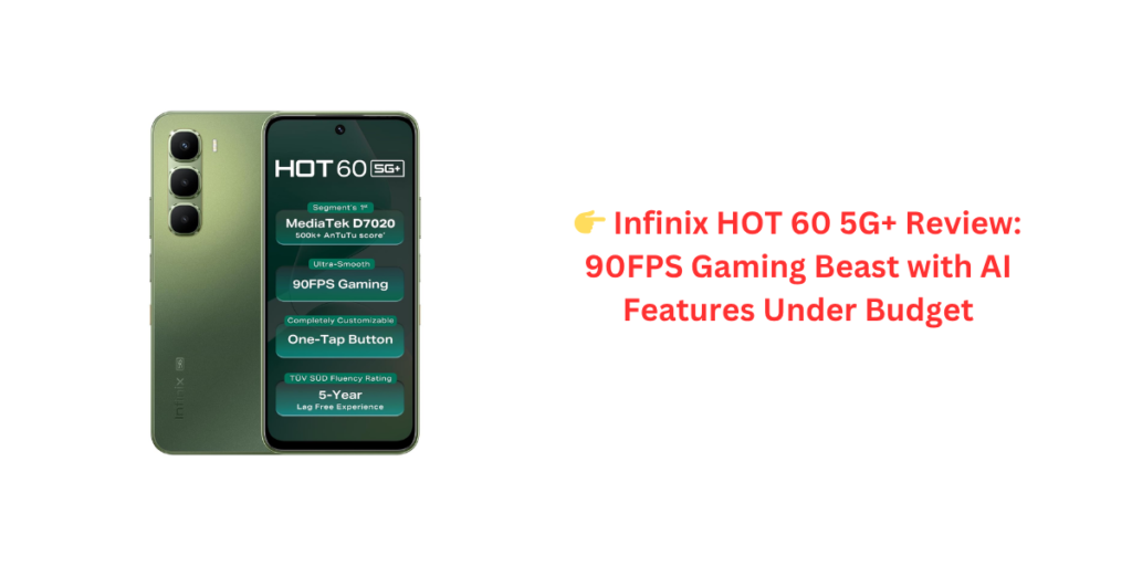 👉 Infinix HOT 60 5G+ Review: 90FPS Gaming Beast with AI Features Under Budget
