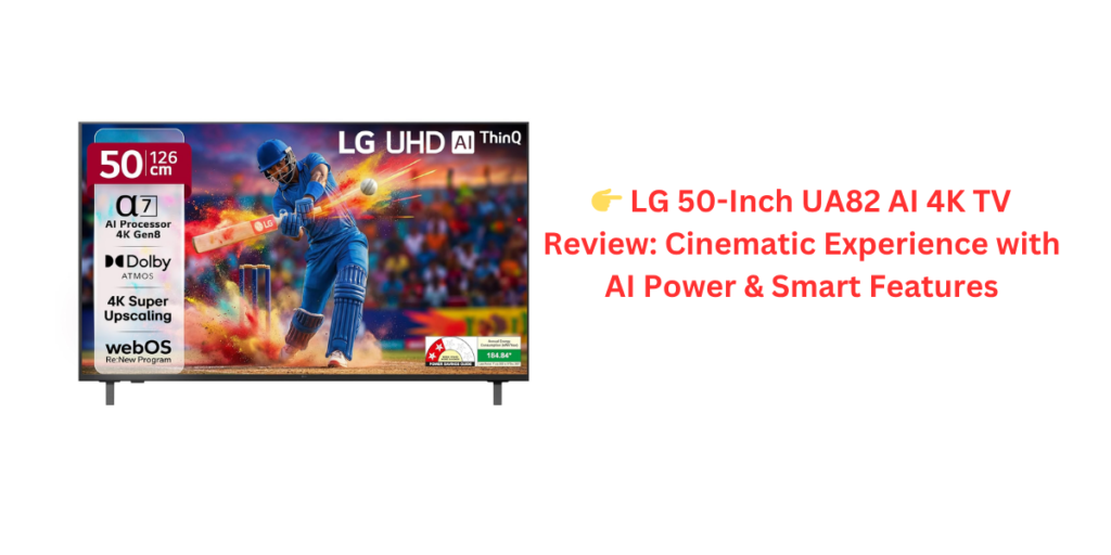 👉 LG 50-Inch UA82 AI 4K TV Review: Cinematic Experience with AI Power & Smart Features