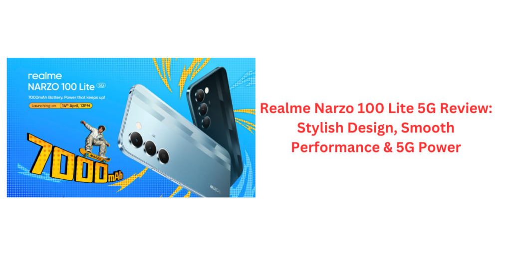 Realme Narzo 100 Lite 5G Review: Stylish Design, Smooth Performance & 5G Power