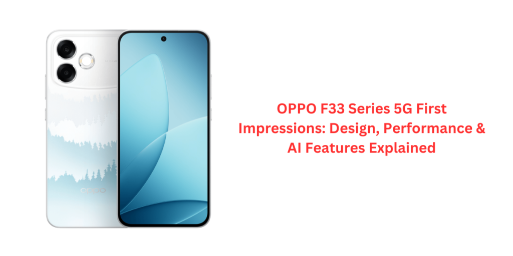 OPPO F33 Series 5G First Impressions: Design, Performance & AI Features Explained