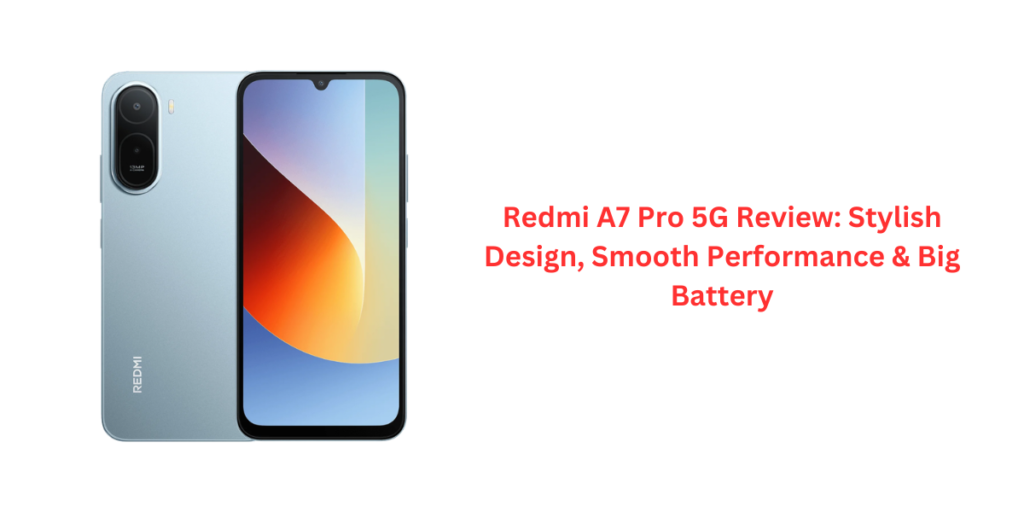 Redmi A7 Pro 5G Review: Stylish Design, Smooth Performance & Big Battery