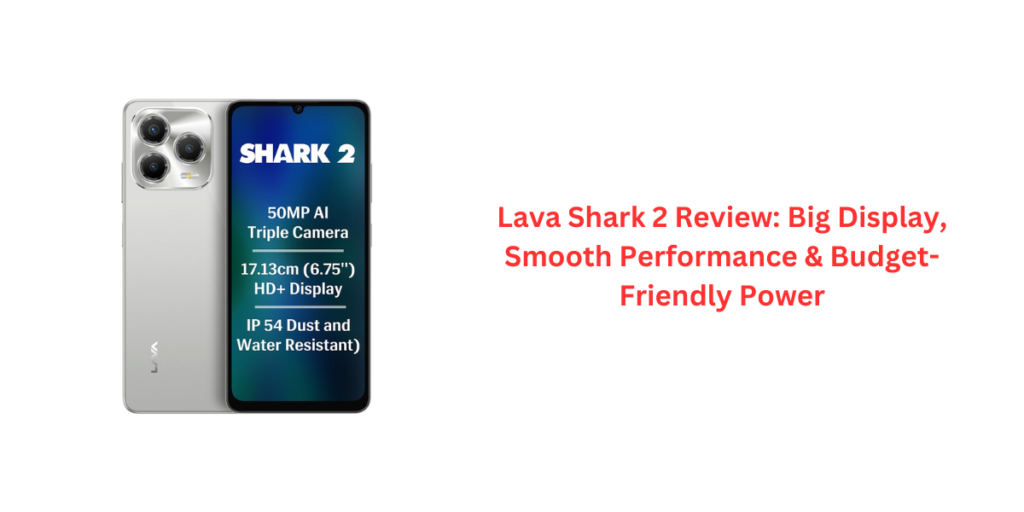 Lava Shark 2 Review: Big Display, Smooth Performance & Budget-Friendly Power