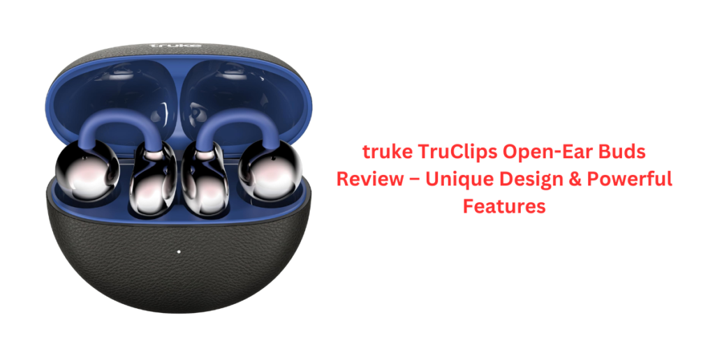 truke TruClips Open-Ear Buds Review – Unique Design & Powerful Features