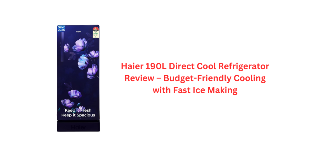 Haier 190L Direct Cool Refrigerator Review – Budget-Friendly Cooling with Fast Ice Making