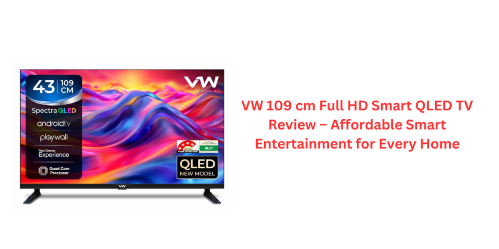VW 109 cm Full HD Smart QLED TV Review – Affordable Smart Entertainment for Every Home