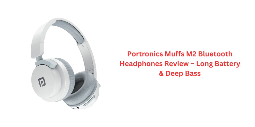 Portronics Muffs M2 Bluetooth Headphones Review – Long Battery & Deep Bass