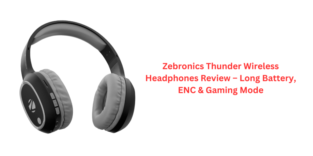 Zebronics Thunder Wireless Headphones Review – Long Battery, ENC & Gaming Mode