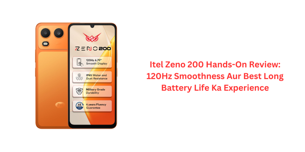 Itel Zeno 200 Hands-On Review: 120Hz Smoothness Aur Best Long Battery Life Ka Experience