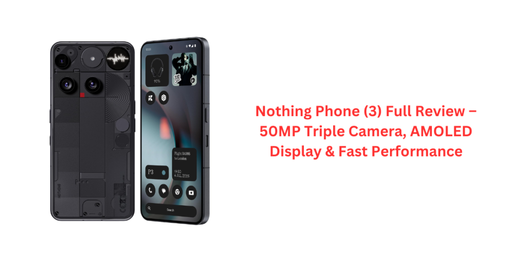 Nothing Phone (3) Full Review – 50MP Triple Camera, AMOLED Display & Fast Performance