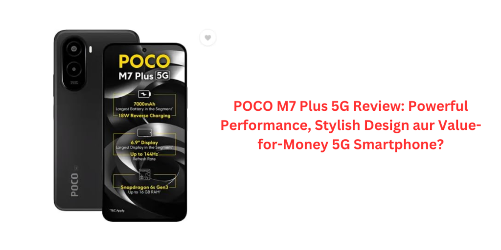 POCO M7 Plus 5G Review: Powerful Performance, Stylish Design aur Value-for-Money 5G Smartphone?