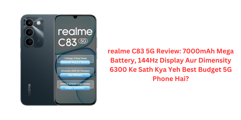 realme C83 5G Review: 7000mAh Mega Battery, 144Hz Display Aur Dimensity 6300 Ke Sath Kya Yeh Best Budget 5G Phone Hai?