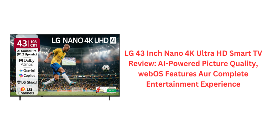 LG 43 Inch Nano 4K Ultra HD Smart TV Review: AI-Powered Picture Quality, webOS Features Aur Complete Entertainment Experience