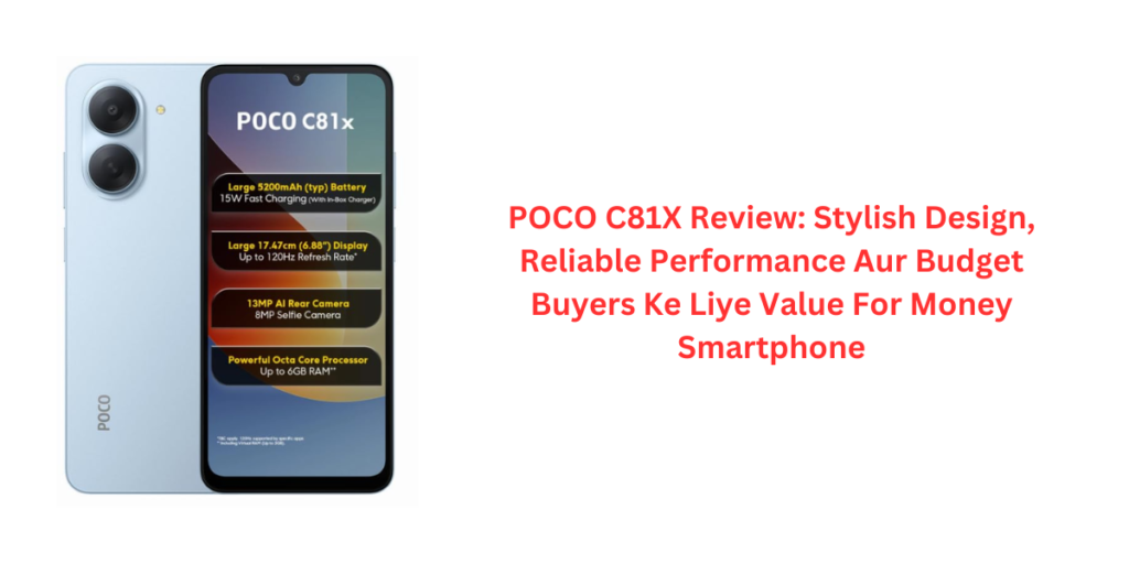 POCO C81X Review: Stylish Design, Reliable Performance Aur Budget Buyers Ke Liye Value For Money Smartphone