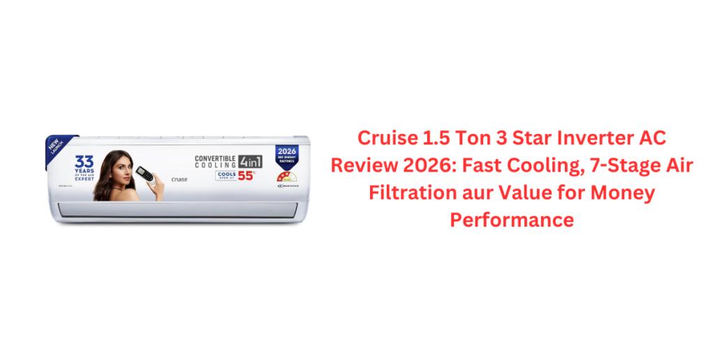 Cruise 1.5 Ton 3 Star Inverter AC Review 2026: Fast Cooling, 7-Stage Air Filtration aur Value for Money Performance