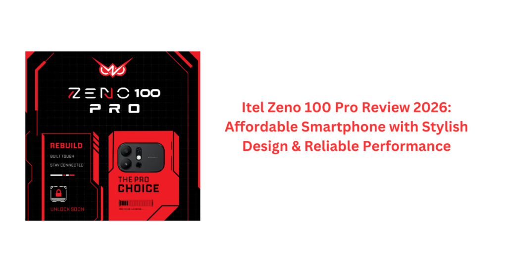 Itel Zeno 100 Pro Review 2026 Affordable Smartphone with Stylish Design & Reliable Performance