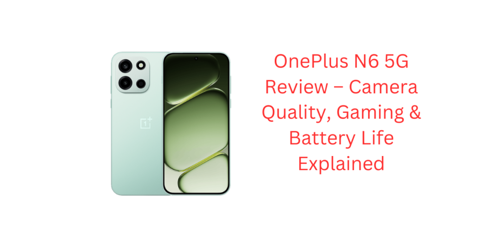 OnePlus N6 5G Review – Camera Quality, Gaming & Battery Life Explained