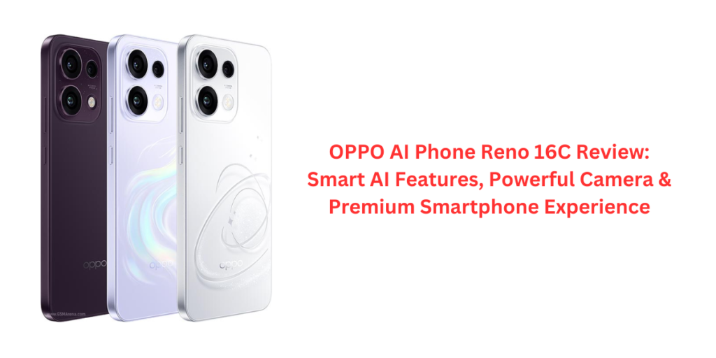 OPPO AI Phone Reno 16C Review: Smart AI Features, Powerful Camera & Premium Smartphone Experience