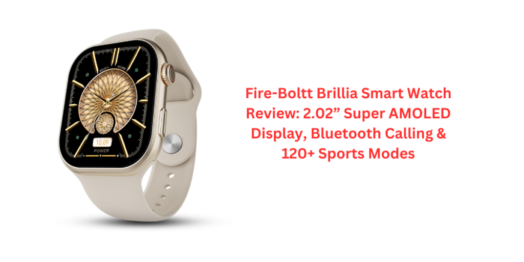 Fire-Boltt Brillia Smart Watch Review: 2.02” Super AMOLED Display, Bluetooth Calling & 120+ Sports Modes