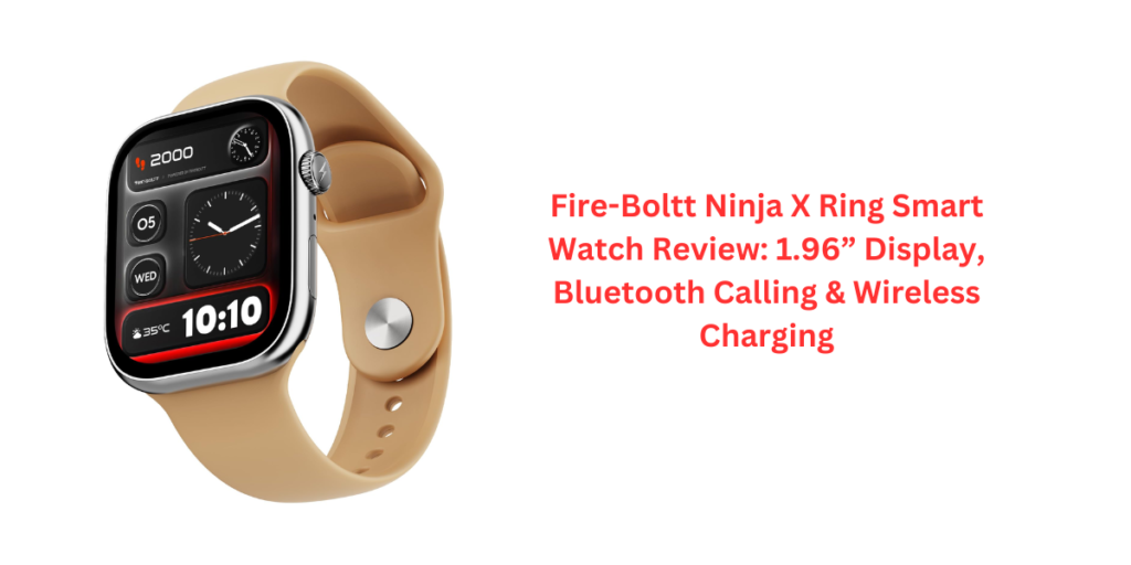 Fire-Boltt Ninja X Ring Smart Watch Review: 1.96” Display, Bluetooth Calling & Wireless Charging