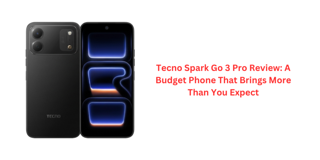 Tecno Spark Go 3 Pro Review: A Budget Phone That Brings More Than You Expect