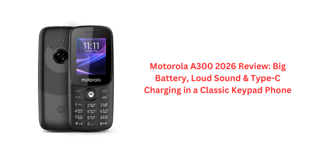 Motorola A300 2026 Review: Big Battery, Loud Sound & Type-C Charging in a Classic Keypad Phone