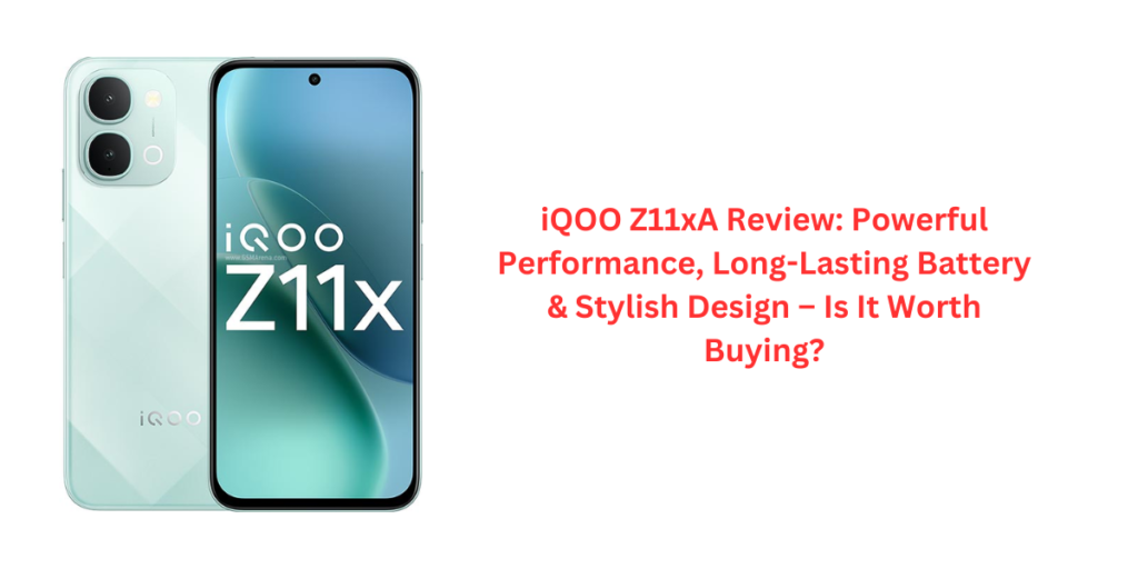 iQOO Z11xA Review: Powerful Performance, Long-Lasting Battery & Stylish Design – Is It Worth Buying?