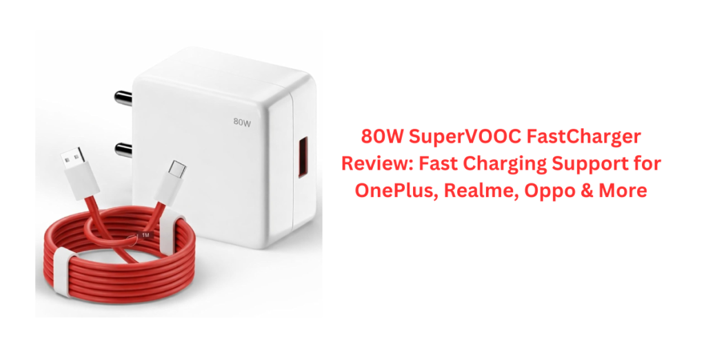 80W SuperVOOC FastCharger Review: Fast Charging Support for OnePlus, Realme, Oppo & More