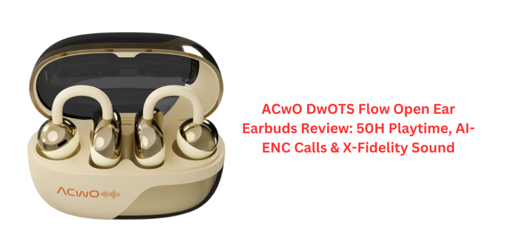 ACwO DwOTS Flow Open Ear Earbuds Review: 50H Playtime, AI-ENC Calls & X-Fidelity Sound