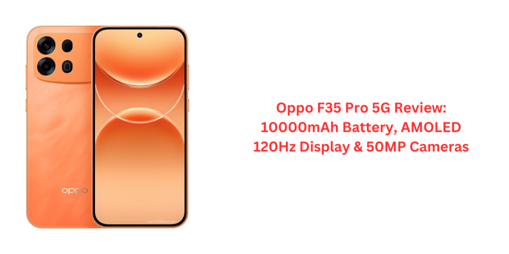 Oppo F35 Pro 5G Review: 10000mAh Battery, AMOLED 120Hz Display & 50MP Cameras