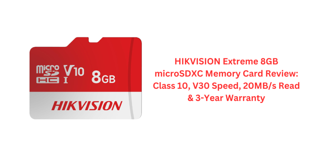 HIKVISION Extreme 8GB microSDXC Memory Card Review: Class 10, V30 Speed, 20MB/s Read & 3-Year Warranty