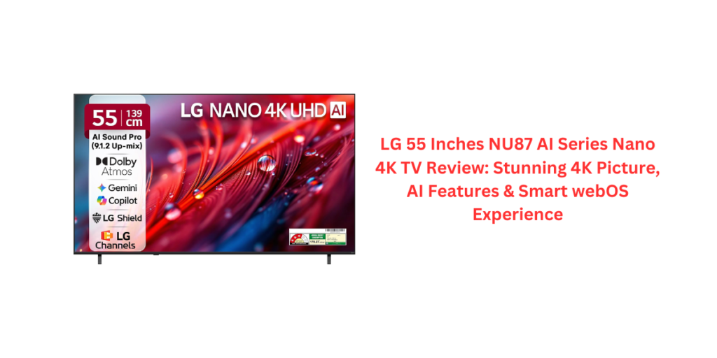 LG 55 Inches NU87 AI Series Nano 4K TV Review: Stunning 4K Picture, AI Features & Smart webOS Experience