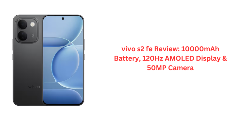 vivo s2 fe Review: 10000mAh Battery, 120Hz AMOLED Display & 50MP Camera