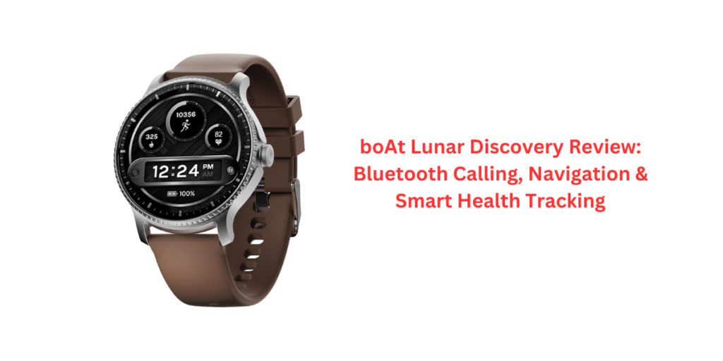 boAt Lunar Discovery Review: Bluetooth Calling, Navigation & Smart Health Tracking