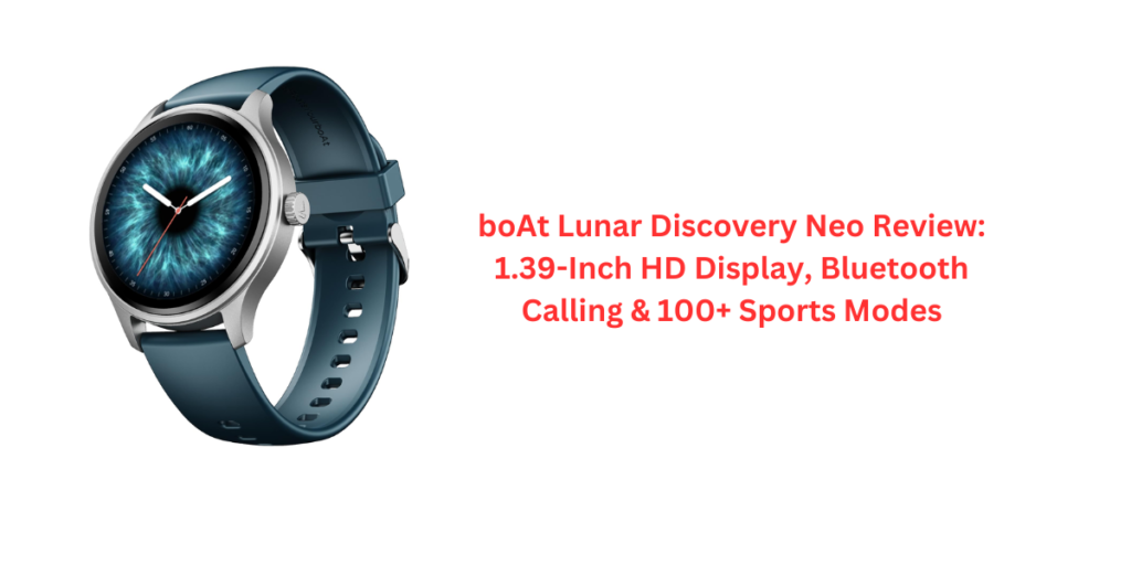 boAt Lunar Discovery Neo Review: 1.39-Inch HD Display, Bluetooth Calling & 100+ Sports Modes