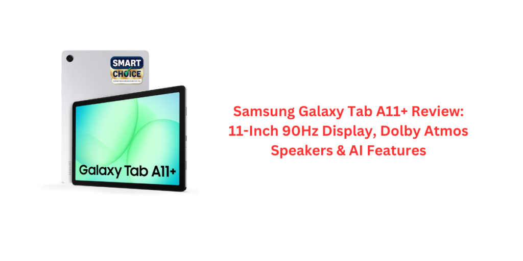 Samsung Galaxy Tab A11+ Review: 11-Inch 90Hz Display, Dolby Atmos Speakers & AI Features