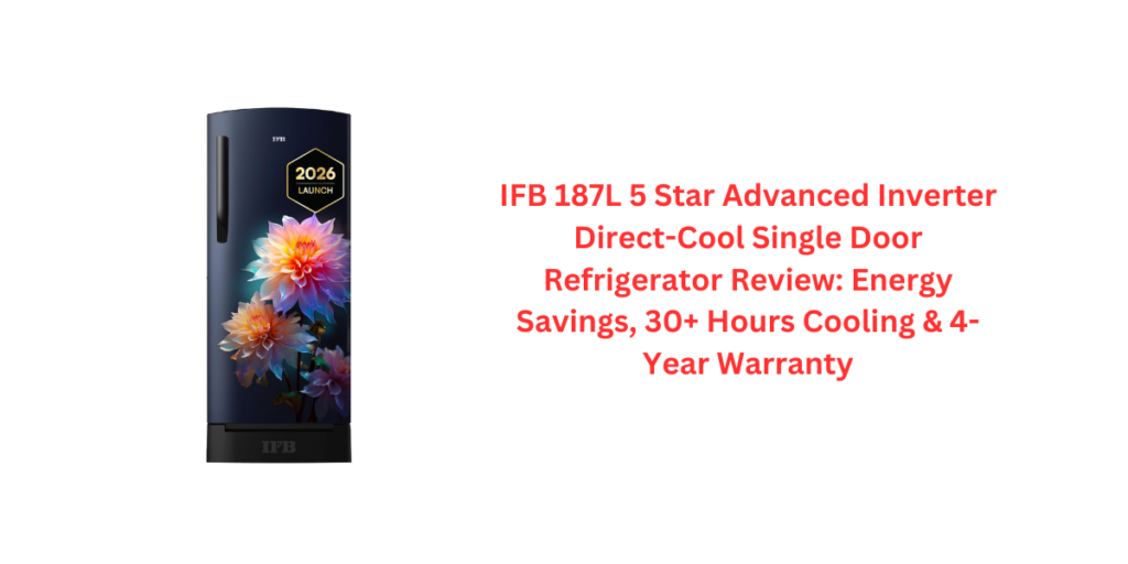 IFB 187L 5 Star Advanced Inverter Direct-Cool Single Door Refrigerator Review: Energy Savings, 30+ Hours Cooling & 4-Year Warranty