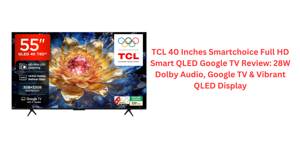 TCL 40 Inches Smartchoice Full HD Smart QLED Google TV Review: 28W Dolby Audio, Google TV & Vibrant QLED Display