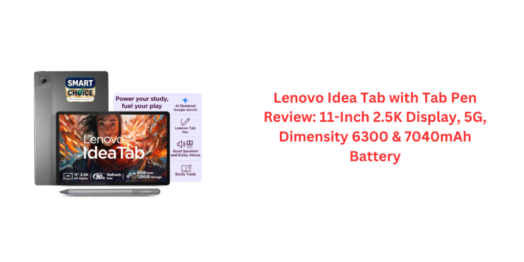 Lenovo Idea Tab with Tab Pen Review: 11-Inch 2.5K Display, 5G, Dimensity 6300 & 7040mAh Battery