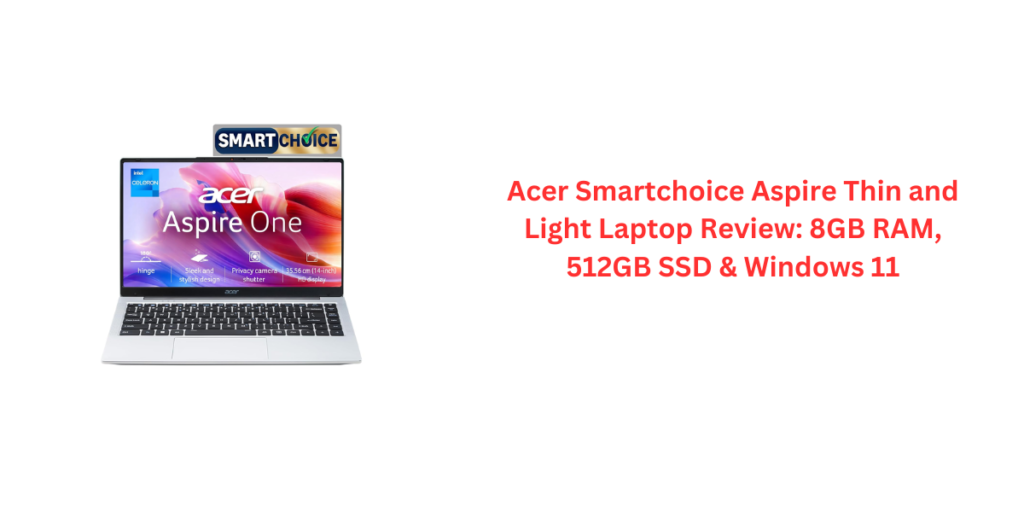 Acer Smartchoice Aspire Thin and Light Laptop Review: 8GB RAM, 512GB SSD & Windows 11